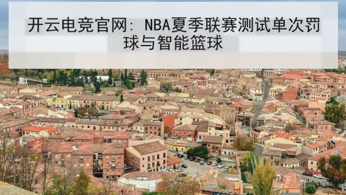 开云电竞官网: NBA夏季联赛测试单次罚球与智能篮球