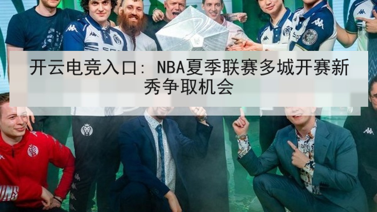 开云电竞入口: NBA夏季联赛多城开赛新秀争取机会