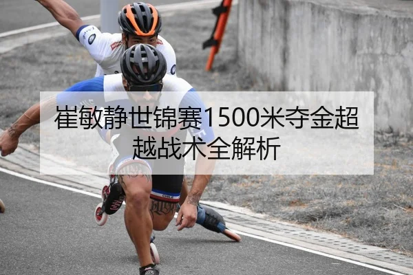 崔敏静世锦赛1500米夺金超越战术全解析
